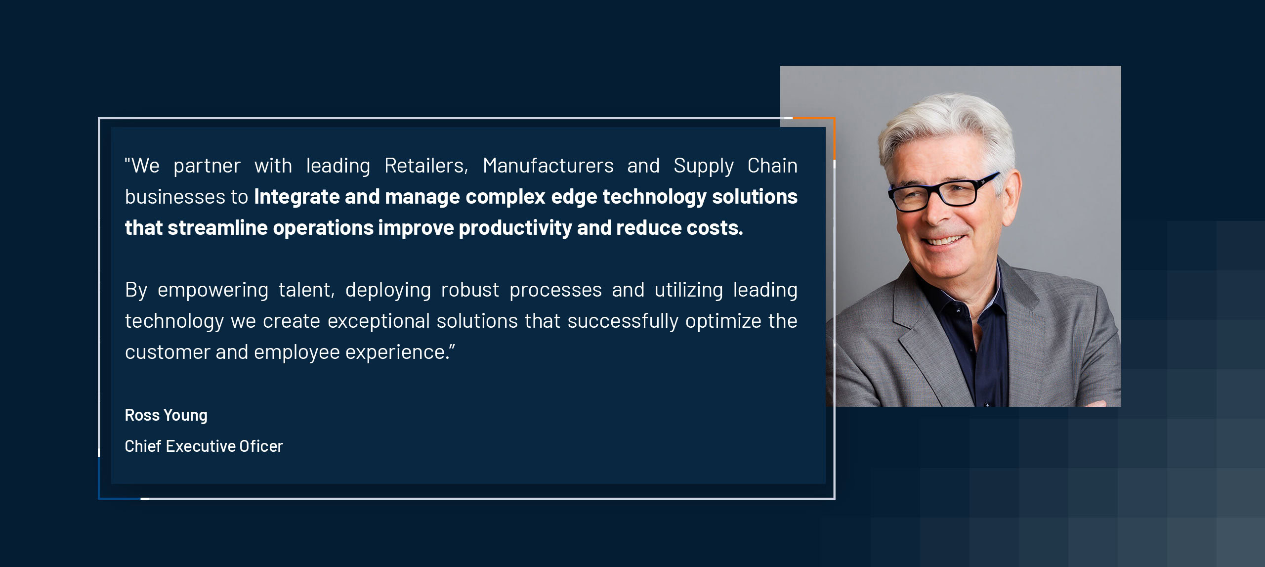 A photo of Ross Young, with a quote from him: We partner with leading retailers, manufacturers and Supply Chain businesses to integrate and manage complex edge technology solutions that streamline operations improve productivity and reduce costs.
